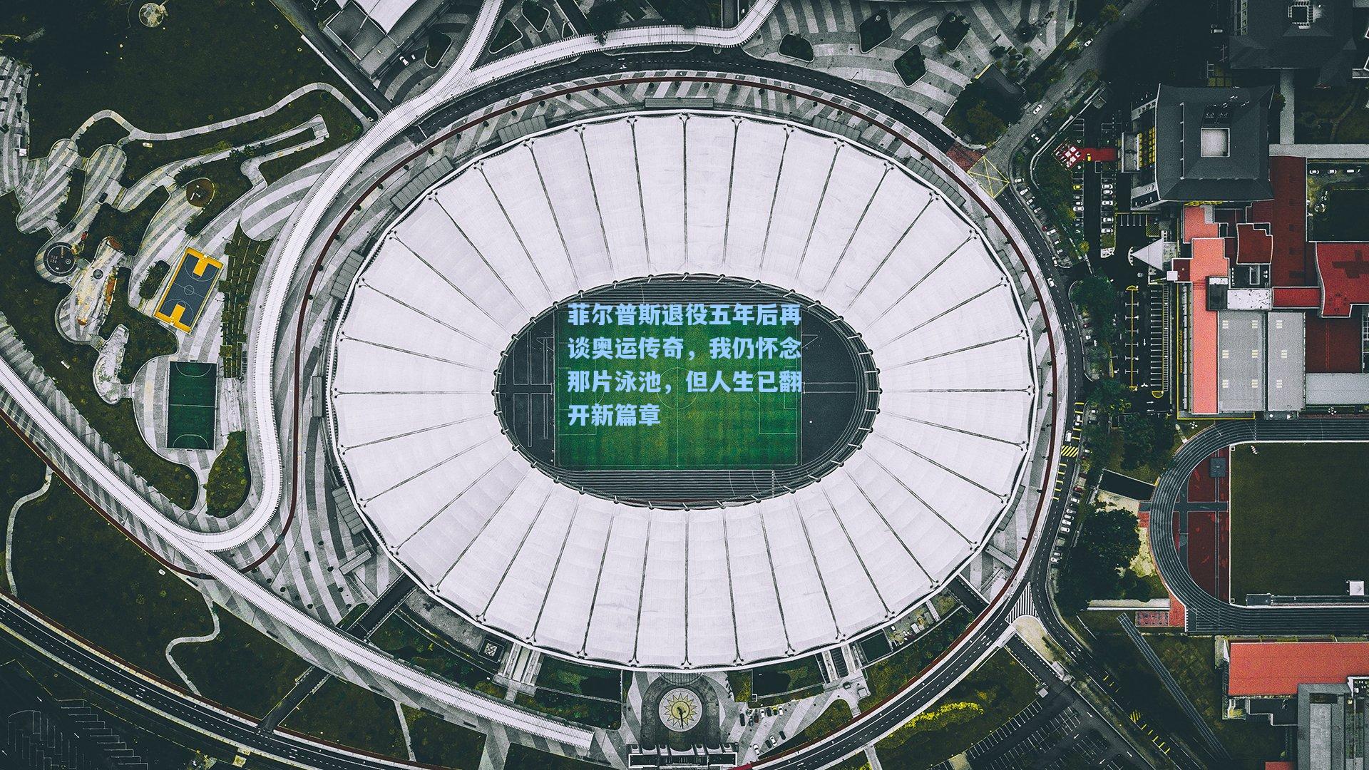 菲尔普斯退役五年后再谈奥运传奇，我仍怀念那片泳池，但人生已翻开新篇章