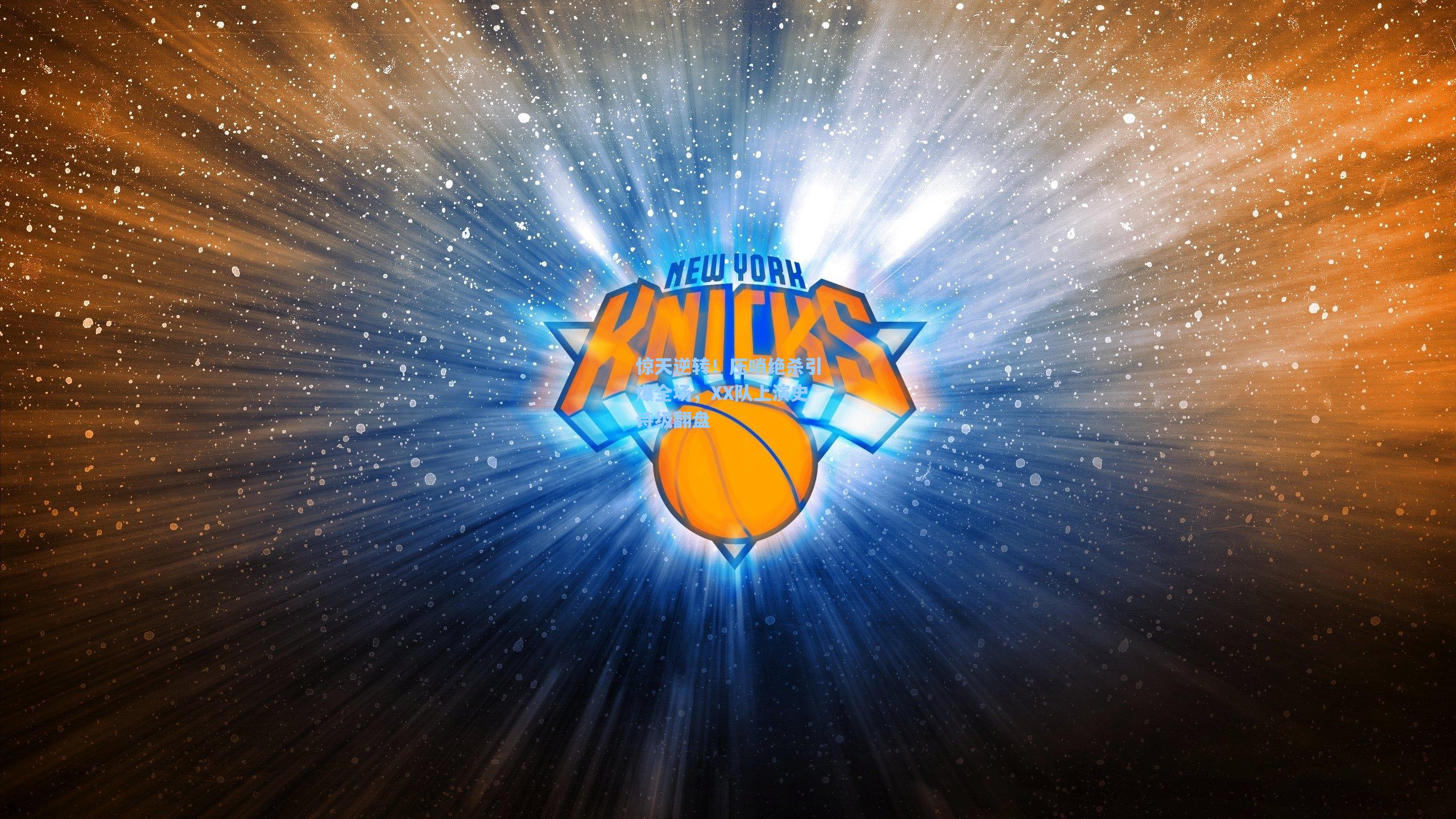 惊天逆转！压哨绝杀引爆全场，XX队上演史诗级翻盘