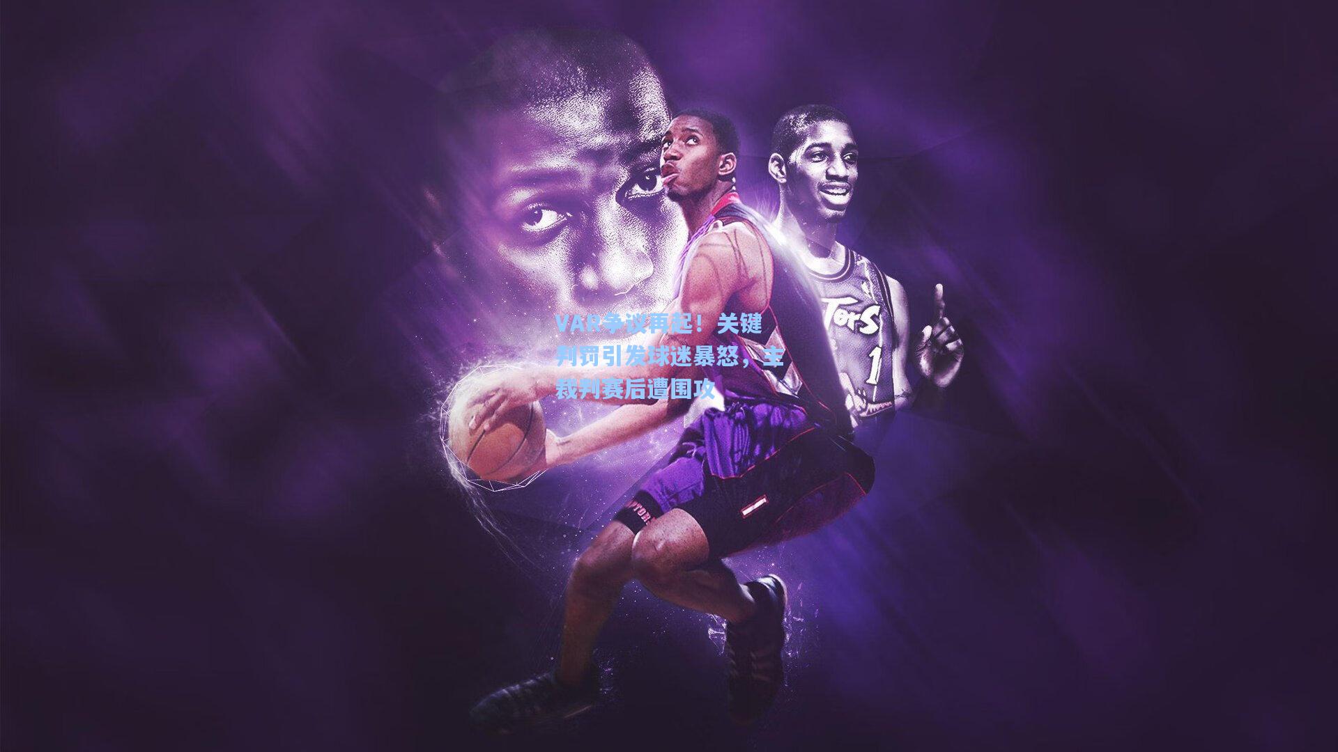 VAR争议再起！关键判罚引发球迷暴怒，主裁判赛后遭围攻