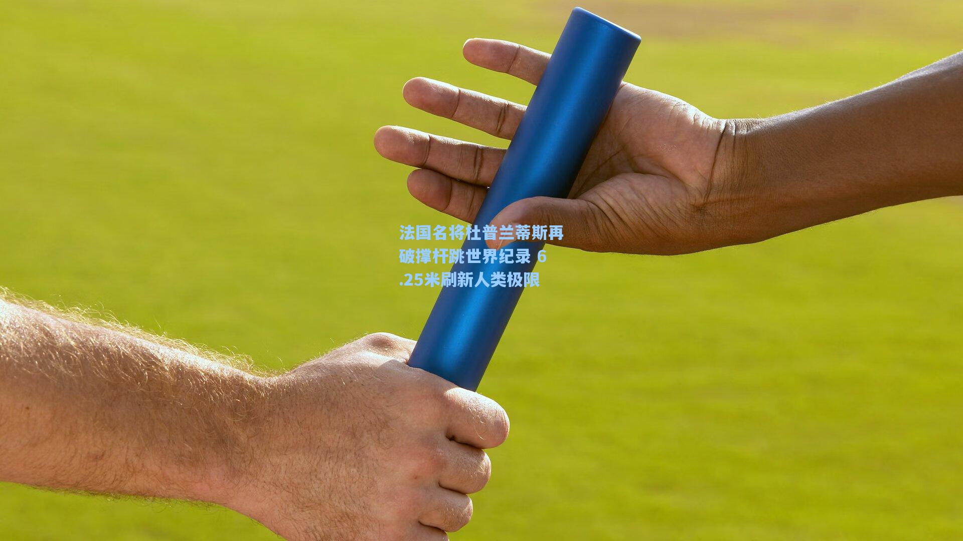法国名将杜普兰蒂斯再破撑杆跳世界纪录 6.25米刷新人类极限