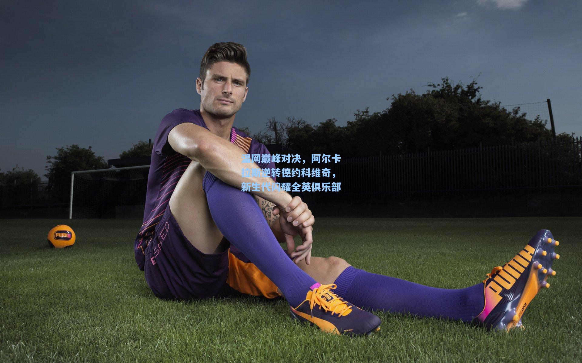 温网巅峰对决，阿尔卡拉斯逆转德约科维奇，新生代闪耀全英俱乐部